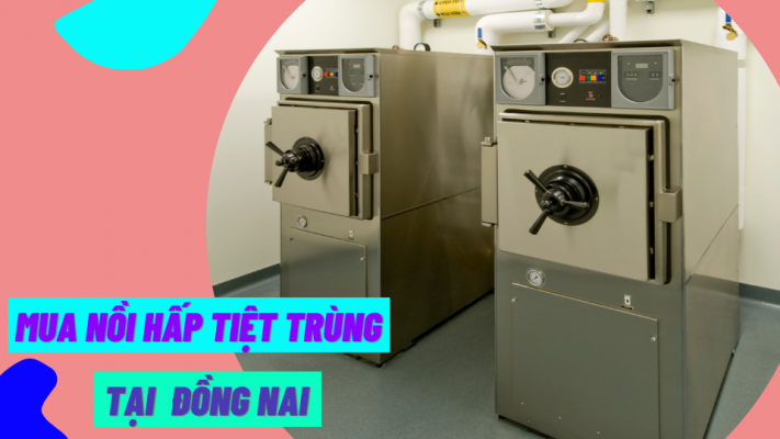 Mua nồi hấp tiệt trùng tại Đồng Nai