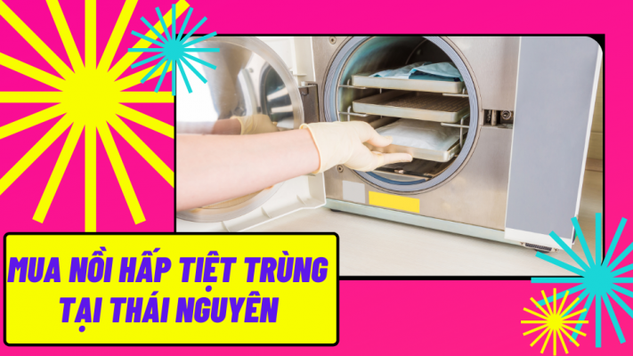 Mua nồi hấp tiệt trùng tại Thái Nguyên