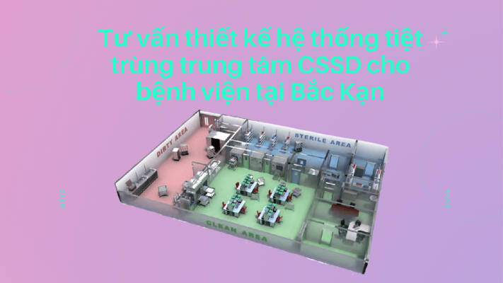 Tư vấn thiết kế hệ thống tiệt trùng CSSD cho bệnh viện tại Bắc Kạn