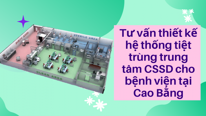 Tư vấn thiết kế hệ thống tiệt trùng CSSD cho bệnh viện tại Cao Bằng