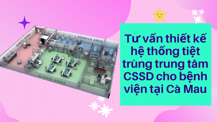 Tư vấn thiết kế hệ thống tiệt trùng CSSD cho bệnh viện tại Cà Mau