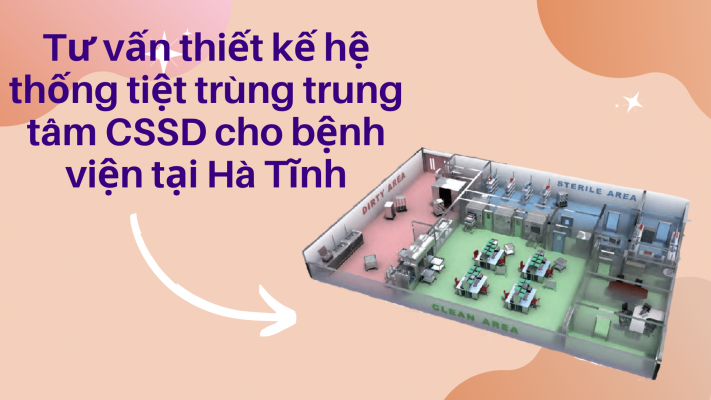Tư vấn thiết kế hệ thống tiệt trùng CSSD cho bệnh viện tại Hà Tĩnh
