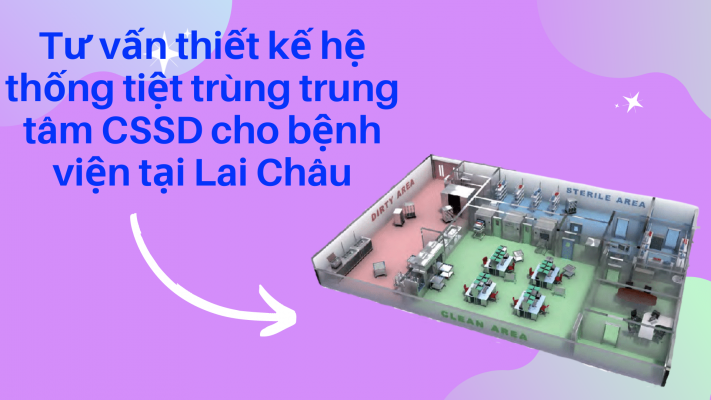 Tư vấn thiết kế hệ thống tiệt trùng CSSD cho bệnh viện tại Lai Châu