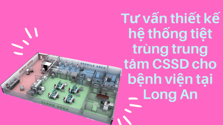 Tư vấn thiết kế hệ thống tiệt trùng CSSD cho bệnh viện tại Long An
