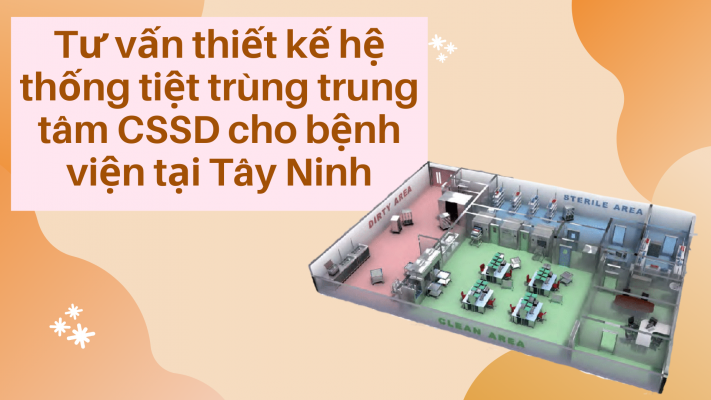 Tư vấn thiết kế hệ thống tiệt trùng CSSD cho bệnh viện tại Tây Ninh