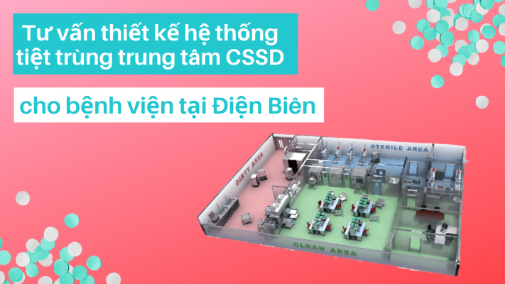 Tư vấn thiết kế hệ thống tiệt trùng CSSD cho bệnh viện tại Điện Biên