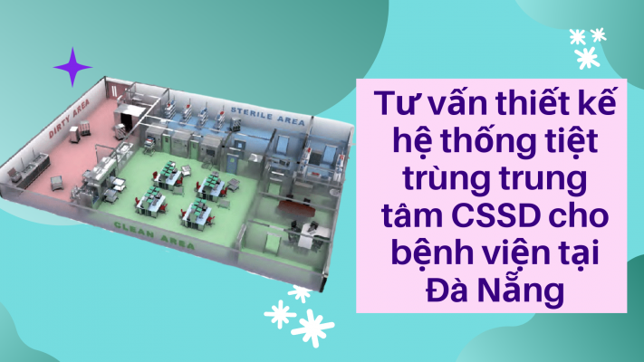 Tư vấn thiết kế hệ thống tiệt trùng CSSD cho bệnh viện tại Đà Nẵng