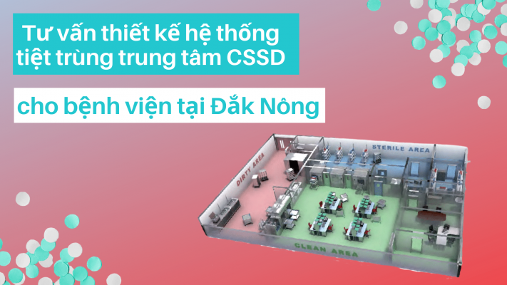 Tư vấn thiết kế hệ thống tiệt trùng CSSD cho bệnh viện tại Đắk Nông