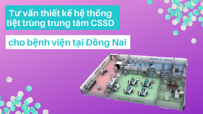 Tư vấn thiết kế hệ thống tiệt trùng CSSD cho bệnh viện tại Đồng Nai