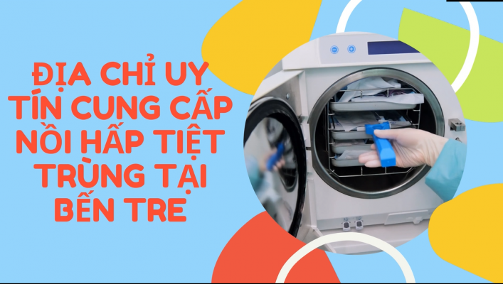 Địa chỉ uy tín cung cấp nồi hấp tiệt trùng tại Bến Tre