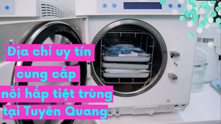 Địa chỉ uy tín cung cấp nồi hấp tiệt trùng tại Tuyên Quang
