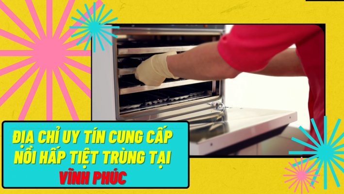 Địa chỉ uy tín cung cấp nồi hấp tiệt trùng tại Vĩnh Phúc